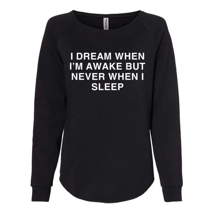 I Dream When I M Awake But Never When I Sleep Womens California Wash Sweatshirt