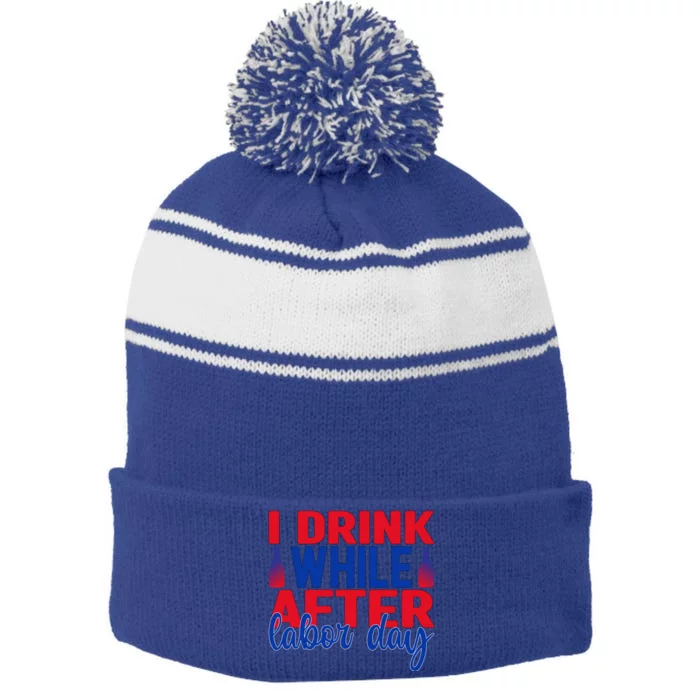 I Drink While After Labor Day Gift Stripe Pom Pom Beanie