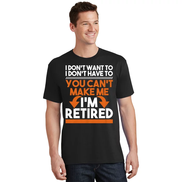 I DonT Want To I DonT Have To Retirement Retiree Pension T-Shirt