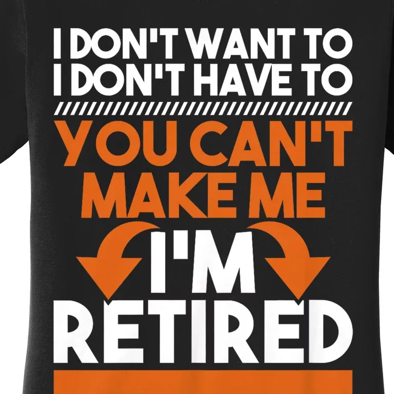 I DonT Want To I DonT Have To Retirement Retiree Pension Women's T-Shirt