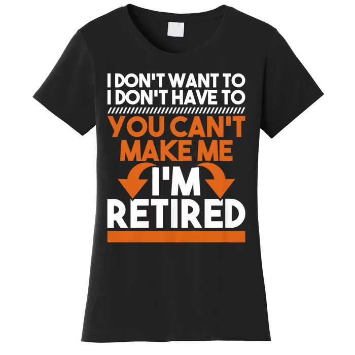 I DonT Want To I DonT Have To Retirement Retiree Pension Women's T-Shirt