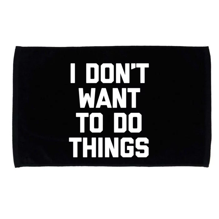 I Dont Want To Do Things Gift Funny Saying Sarcastic Novelty Gift Microfiber Hand Towel