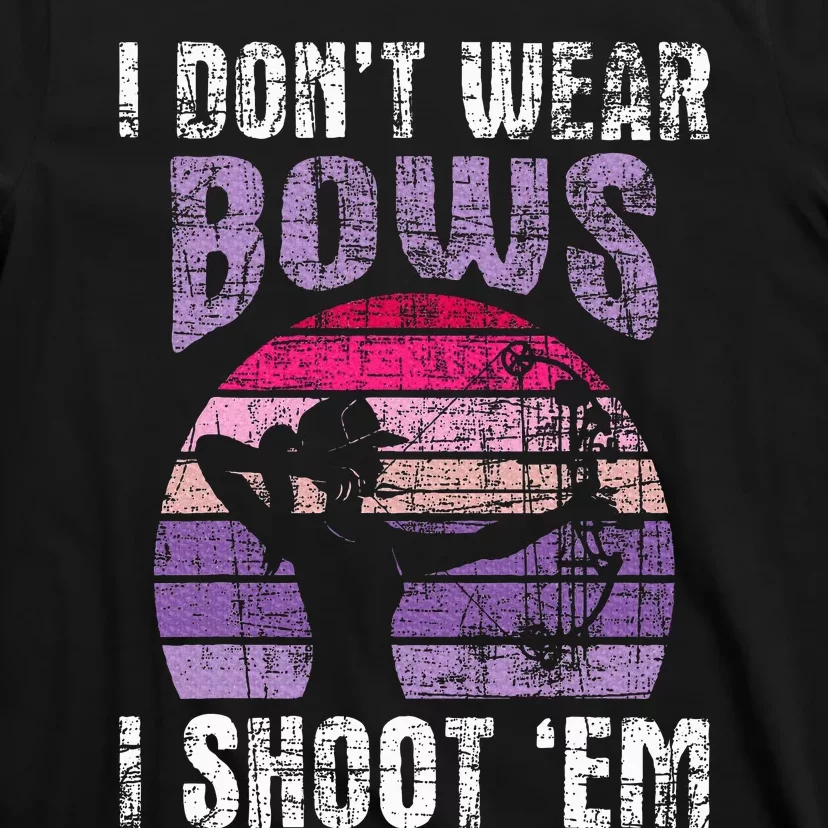 I Don't Wear Bows I Shoot Em Archery Girl Bowman Archer T-Shirt