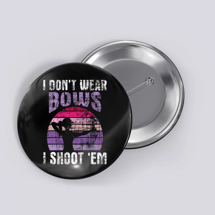 I Don't Wear Bows I Shoot Em Archery Girl Bowman Archer Button