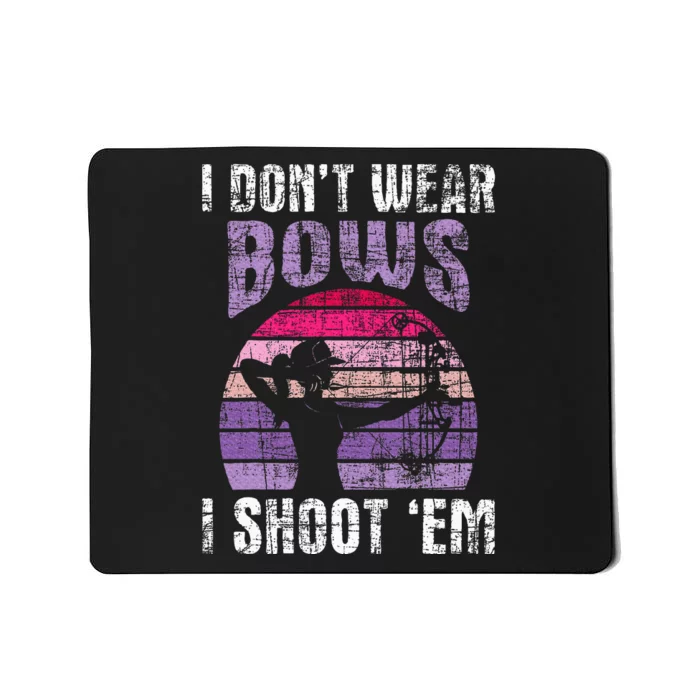 I Don't Wear Bows I Shoot Em Archery Girl Bowman Archer Mousepad