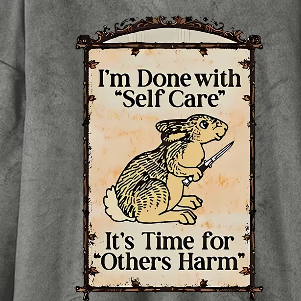 IM Done With Self Care ItS Time For Others Harm Hooded Wearable Blanket