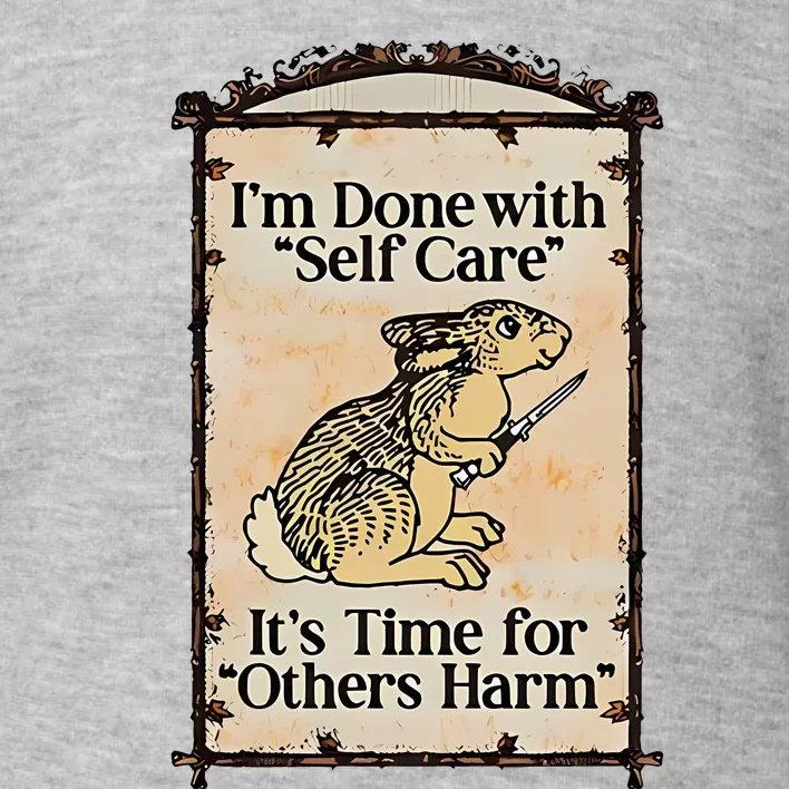 IM Done With Self Care ItS Time For Others Harm Toddler Sweatshirt