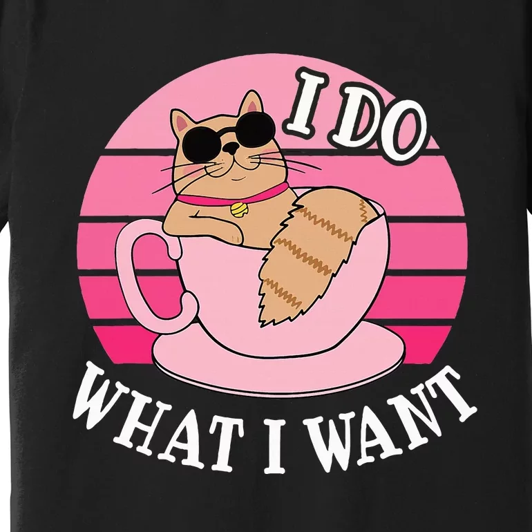 I Do What I Want Funny Cat Lover Teacup Premium T-Shirt