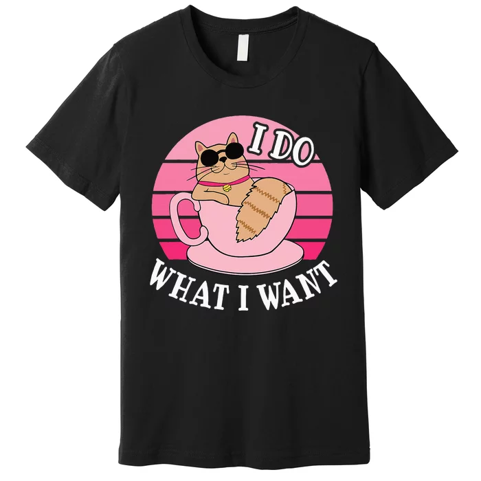 I Do What I Want Funny Cat Lover Teacup Premium T-Shirt