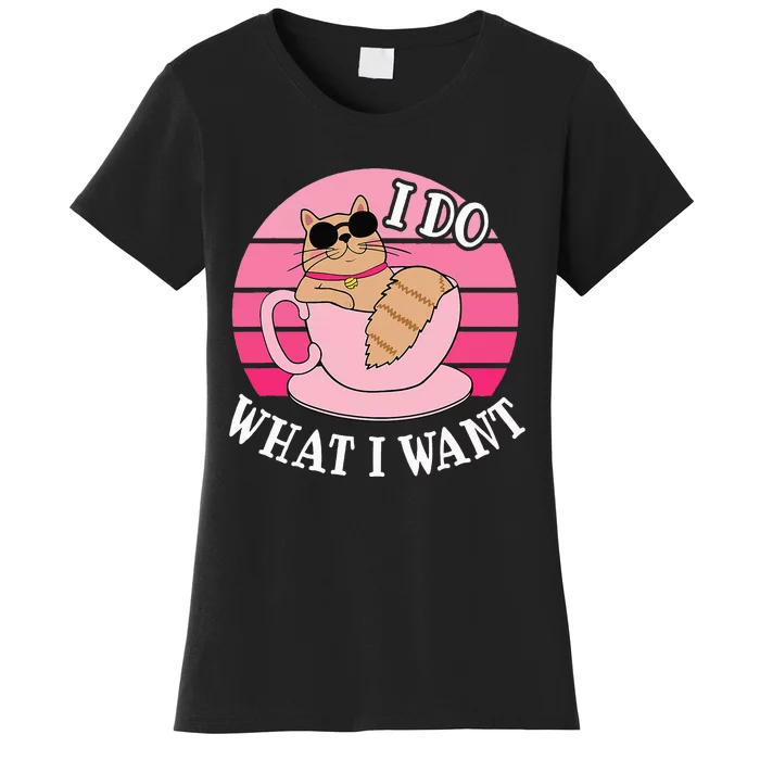 I Do What I Want Funny Cat Lover Teacup Women's T-Shirt