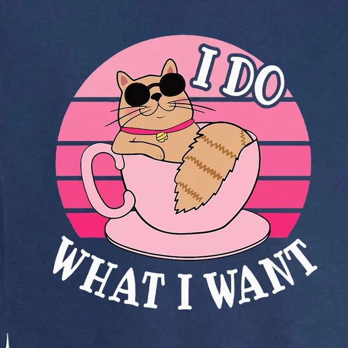 I Do What I Want Funny Cat Lover Teacup Garment-Dyed Sweatshirt