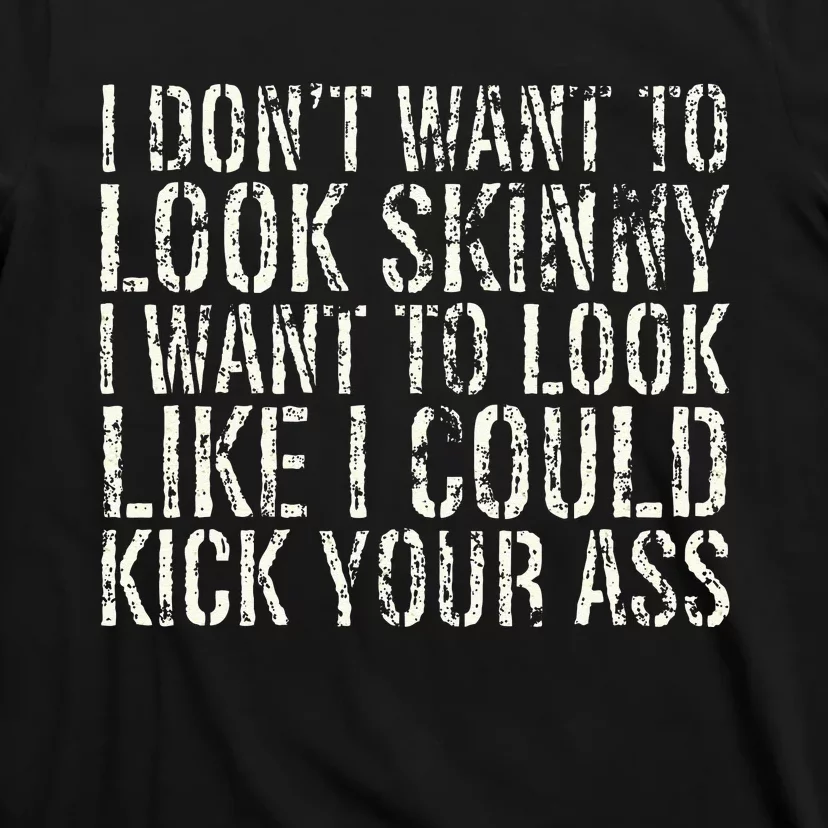 I Dont Want To Look Skinny I Want To Look Like T-Shirt