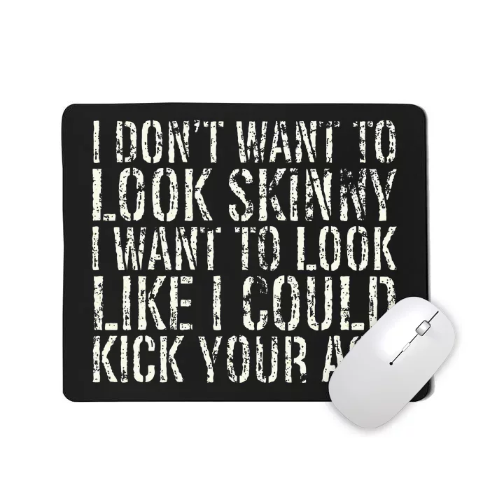 I Dont Want To Look Skinny I Want To Look Like Mousepad