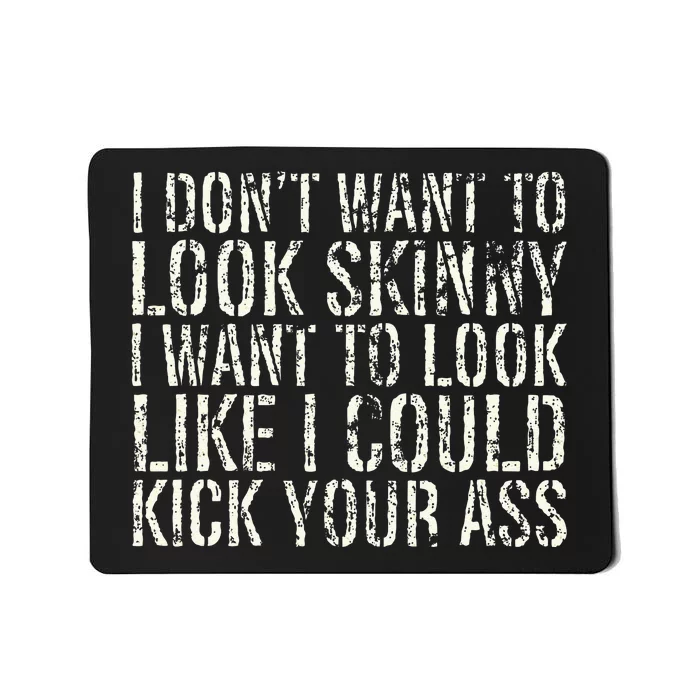 I Dont Want To Look Skinny I Want To Look Like Mousepad