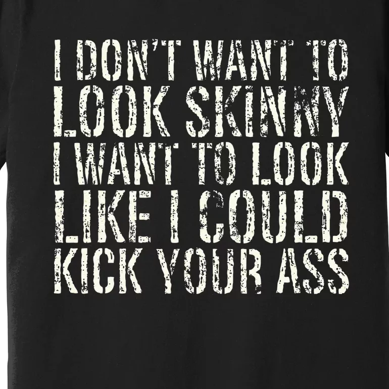 I Dont Want To Look Skinny I Want To Look Like Premium T-Shirt