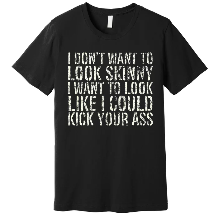 I Dont Want To Look Skinny I Want To Look Like Premium T-Shirt