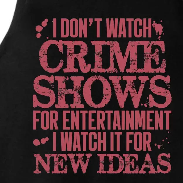 I Don't Watch Crime Shows For Entertainment Ladies Tri-Blend Wicking Tank