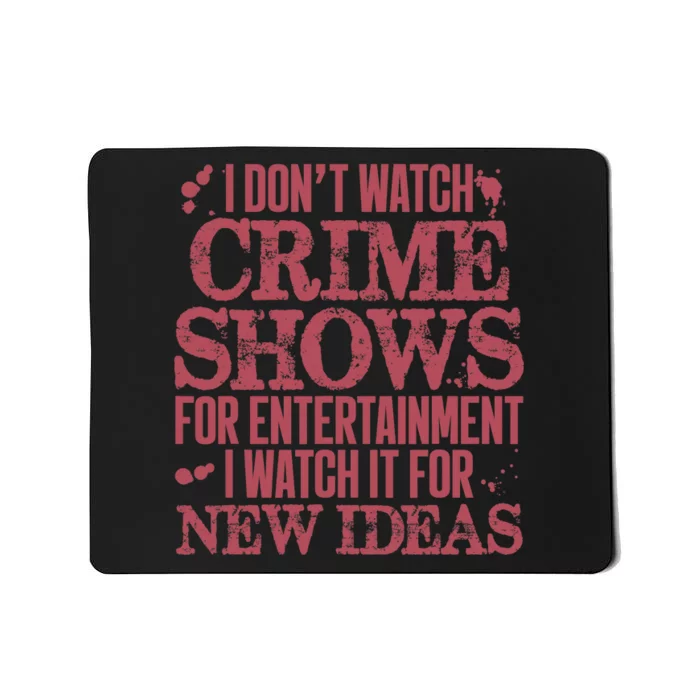 I Don't Watch Crime Shows For Entertainment Mousepad