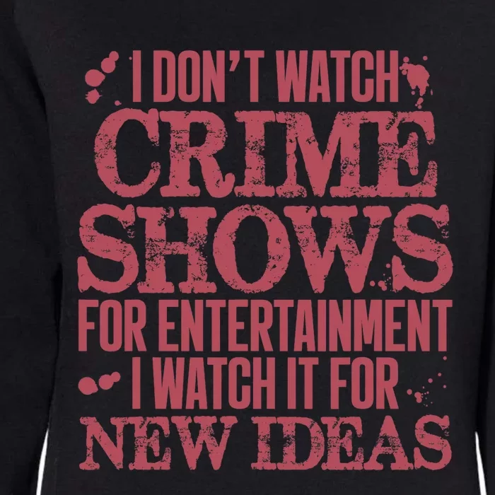 I Don't Watch Crime Shows For Entertainment Womens California Wash Sweatshirt