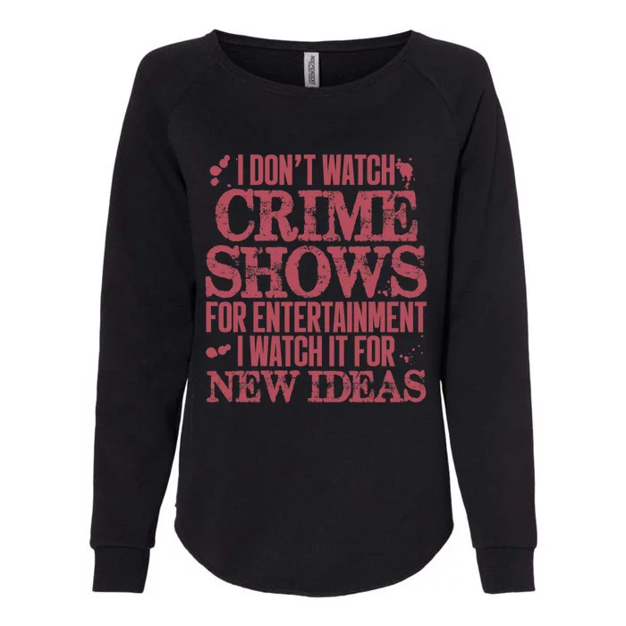 I Don't Watch Crime Shows For Entertainment Womens California Wash Sweatshirt