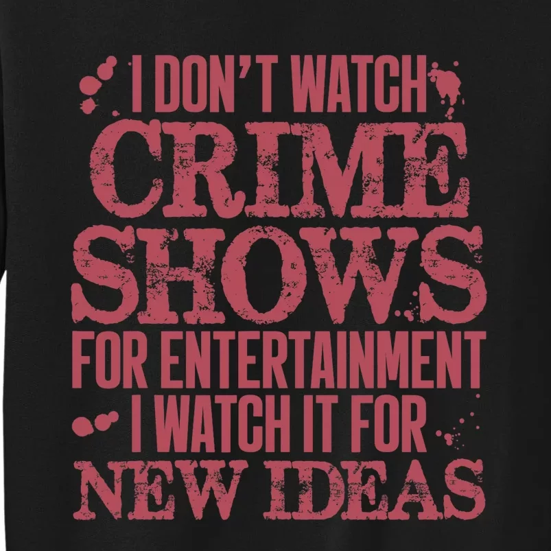 I Don't Watch Crime Shows For Entertainment Tall Sweatshirt