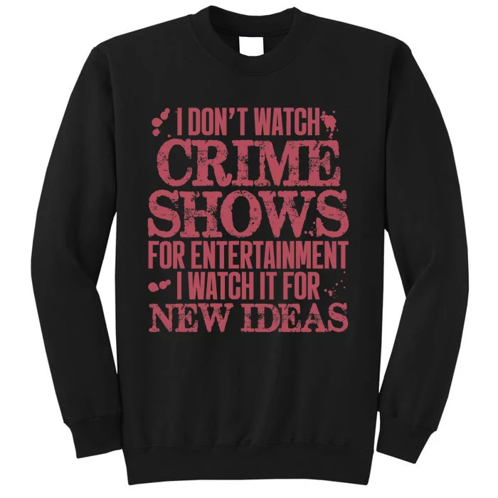 I Don't Watch Crime Shows For Entertainment Tall Sweatshirt