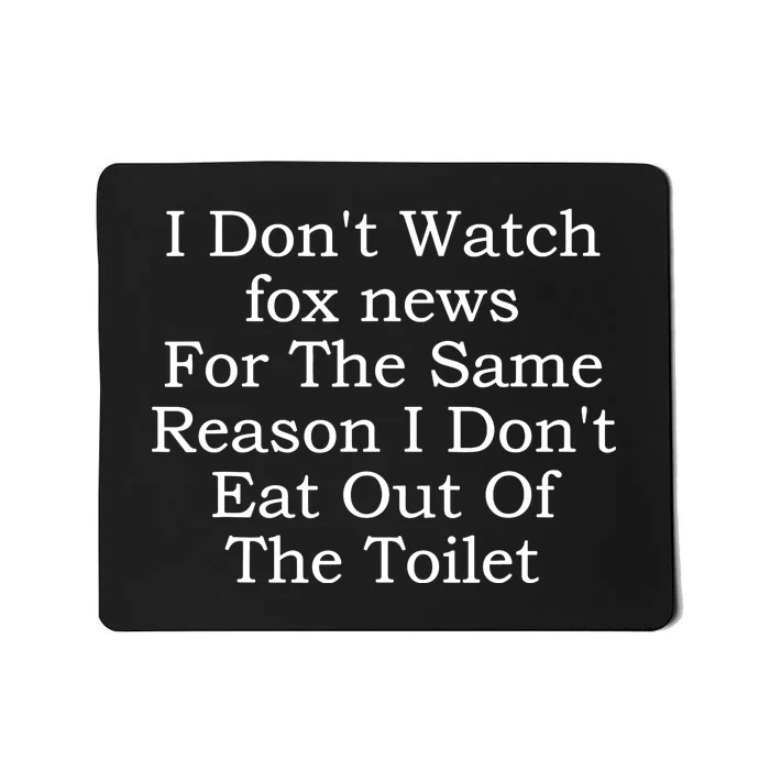 I Dont Watch Fox News I Dont Eat Out Of The Toilet Mousepad