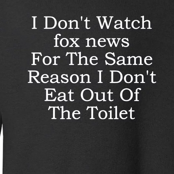 I Dont Watch Fox News I Dont Eat Out Of The Toilet Toddler Sweatshirt