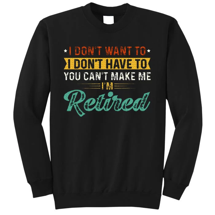 I DonT Want To Have You CanT Make Me IM Retired Tall Sweatshirt