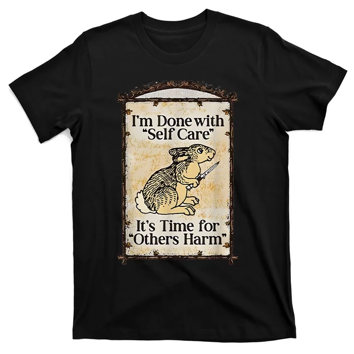 I’M Done With Self Care It’S Time For Others Harm T-Shirt