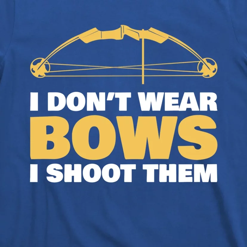 I Dont Wear Bows I Shoot Them Archery Arrow Bow Hunting Funny Gift T-Shirt