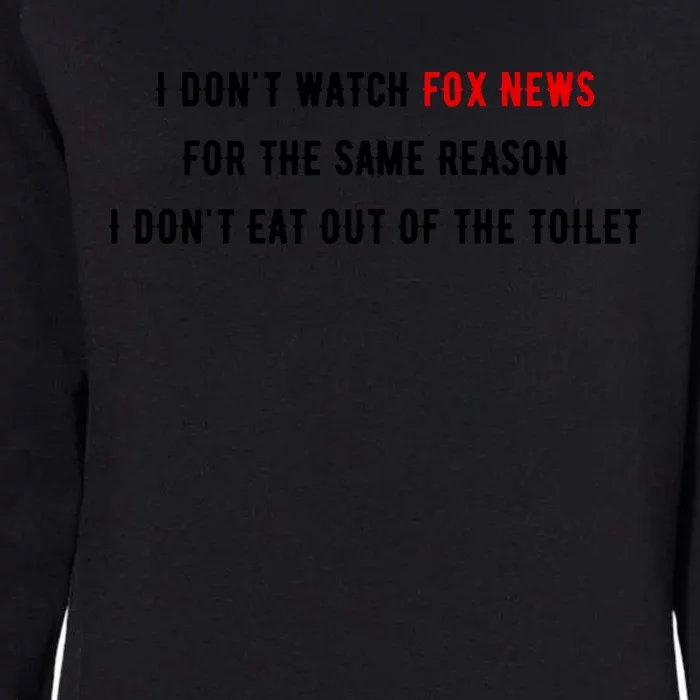 I Dont Watch Fox News For The Same Reason I Dont Eat Out Of The Toilet Womens California Wash Sweatshirt