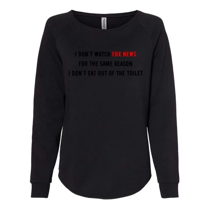 I Dont Watch Fox News For The Same Reason I Dont Eat Out Of The Toilet Womens California Wash Sweatshirt