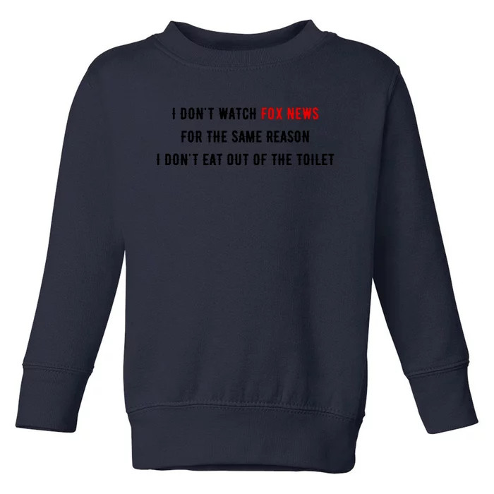 I Dont Watch Fox News For The Same Reason I Dont Eat Out Of The Toilet Toddler Sweatshirt