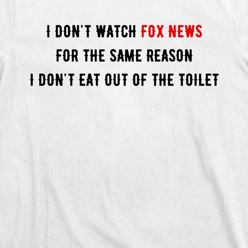 I Dont Watch Fox News For The Same Reason I Dont Eat Out Of The Toilet T-Shirt