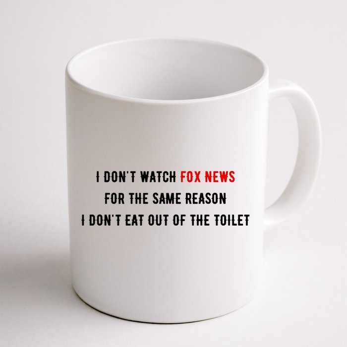 I Dont Watch Fox News For The Same Reason I Dont Eat Out Of The Toilet Front & Back Coffee Mug