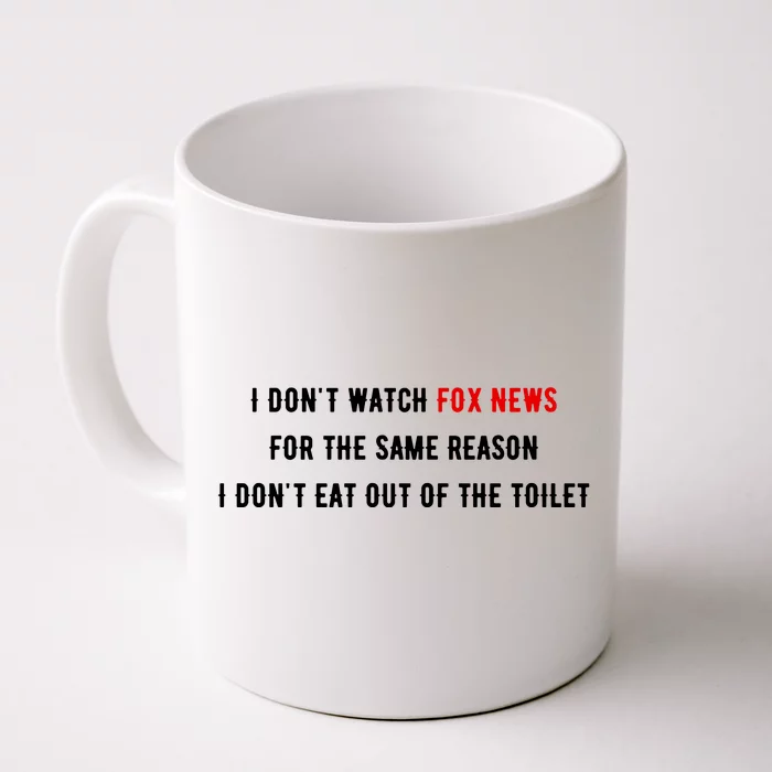 I Dont Watch Fox News For The Same Reason I Dont Eat Out Of The Toilet Front & Back Coffee Mug