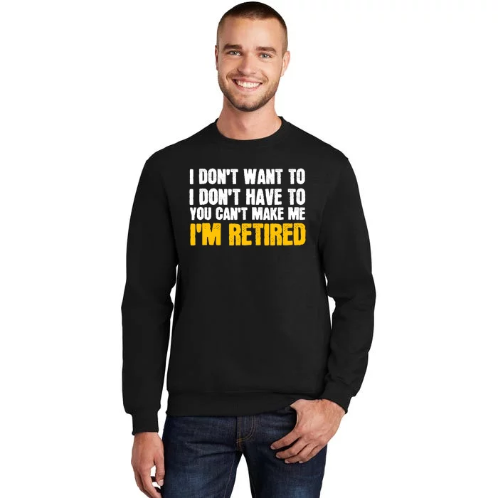 I DonT Want To Have You CanT Make Me IM Retired Tall Sweatshirt