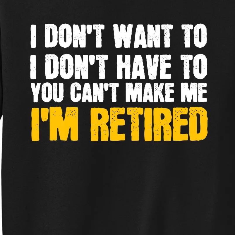 I DonT Want To Have You CanT Make Me IM Retired Tall Sweatshirt