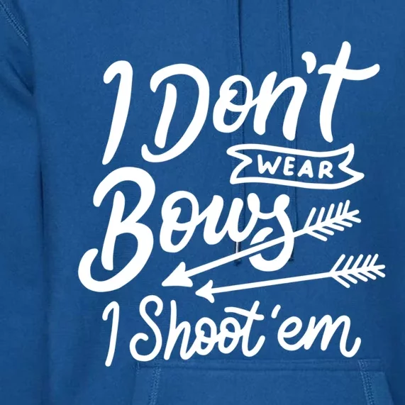 I Don't Wear Bows I Shoot Them Archery Girl Cute Gift Premium Hoodie