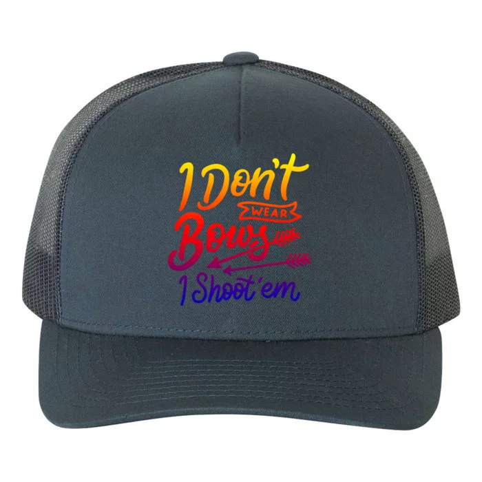 I Don't Wear Bows I Shoot Them Archery Girl Gift Yupoong Adult 5-Panel Trucker Hat