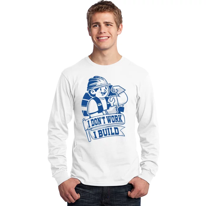 I Don't Work I Build Construction Worker Long Sleeve Shirt