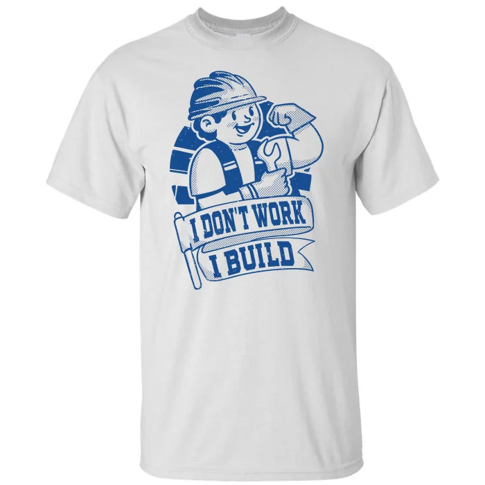 I Don't Work I Build Construction Worker Tall T-Shirt