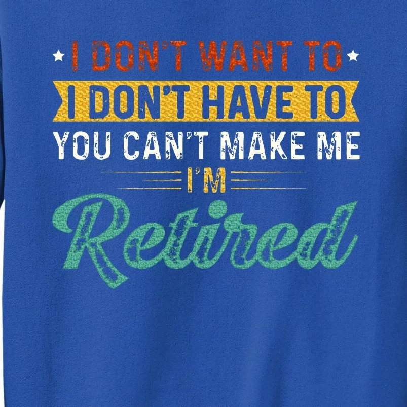 I DonT Want To Have You CanT Make Me IM Retired Tall Sweatshirt