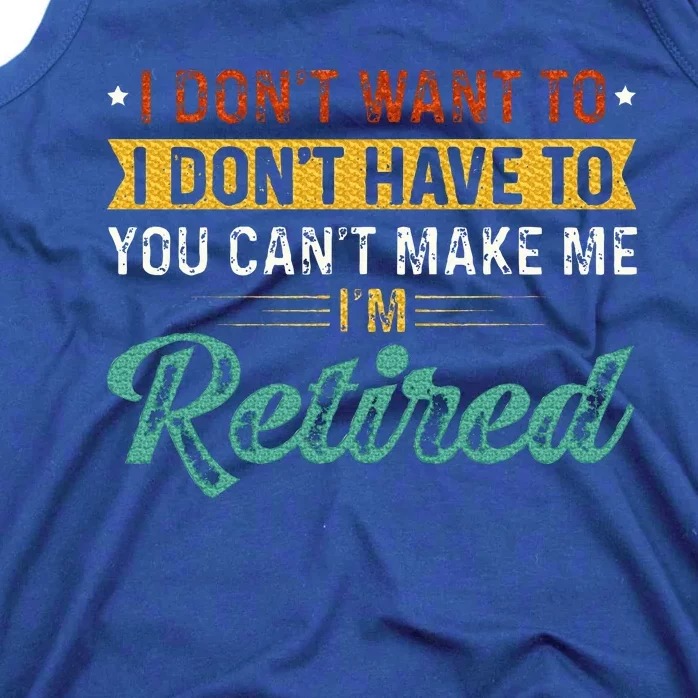 I DonT Want To Have You CanT Make Me IM Retired Tank Top