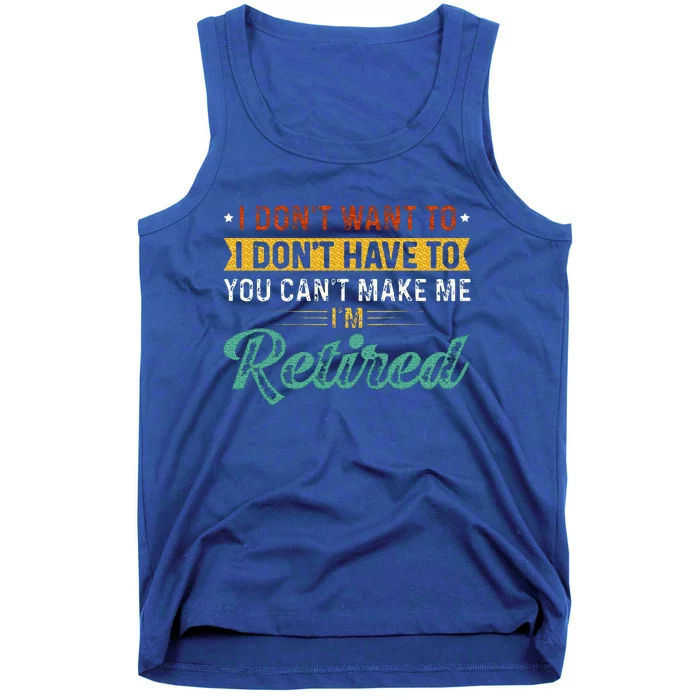 I DonT Want To Have You CanT Make Me IM Retired Tank Top