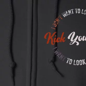 I DonT Want To Look Skinny I Want To Kick Your Ass Full Zip Hoodie