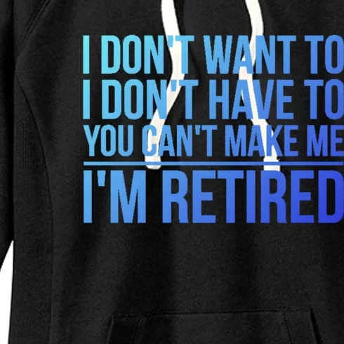 I DonT Want To Have You CanT Make Me IM Retired Gift Women's Fleece Hoodie