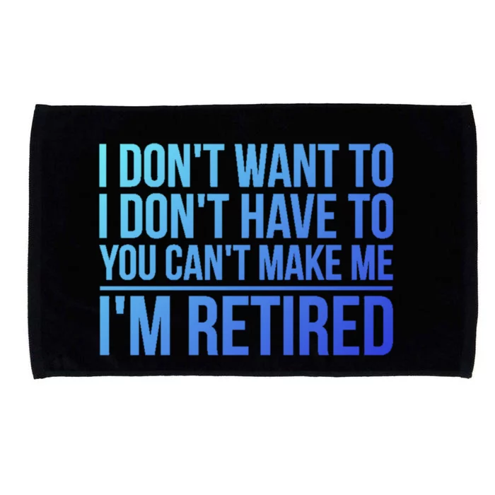 I DonT Want To Have You CanT Make Me IM Retired Gift Microfiber Hand Towel