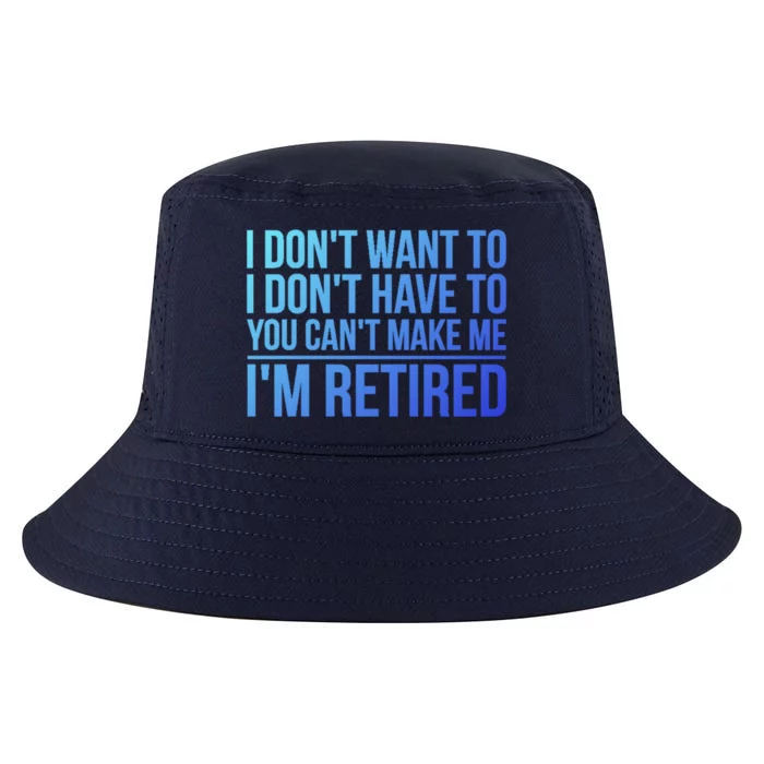 I DonT Want To Have You CanT Make Me IM Retired Gift Cool Comfort Performance Bucket Hat